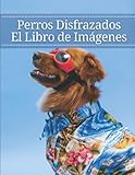 Perros Disfrazados: La fotografía de los perros con disfraces para la demencia, la tercera edad y el Alzheimer, (Libro de Imágenes). (Spanish Edition)