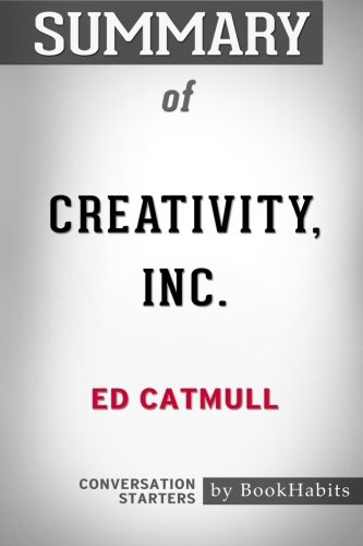 Summary of Creativity, Inc. by Ed Catmull | Conversation Starters