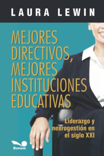 Mejores directivos, mejores instituciones educativas: liderazgo y neurogestión en el siglo XXI (EDUCACION - COMO ABORDARLA EN LOS TIEMPOS MODERNOS III) (Spanish Edition)