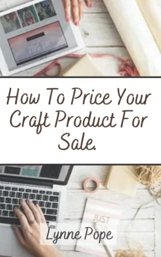 How To Price A Craft Product For Sale: Effective Way to Price Crafts & Products You Make for Sale with Fruitful Craft Business Ideas for Pricing in Etsy, at Craft Shows, Stores & Elsewhere.