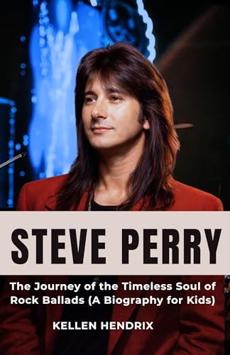 STEVE PERRY: The Journey of the Timeless Soul of Rock Ballads (A Biography for Kids)