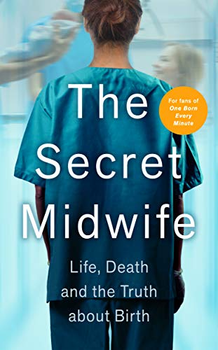 The Secret Midwife: Life, Death and the Truth about Birth