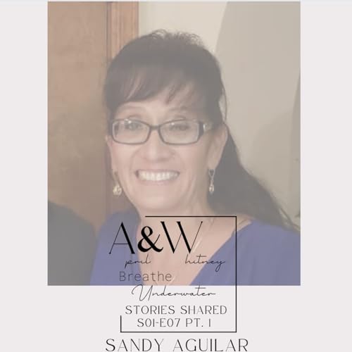 Breathe Underwater Ep. 7, Pt. 1 with guest, Sandy Aguilar
