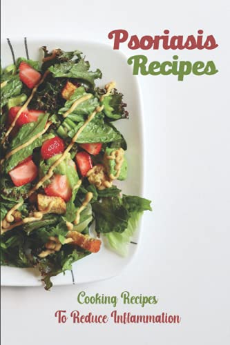 Psoriasis Recipes: Cooking Recipes To Reduce Inflammation: Delicious Cooking Guide
