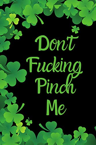 Don't Fucking Pinch Me: St. Patrick's Day Blank Lined 6x9 Notebook for Leprechauns and Other Magical Creatures