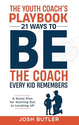 The Youth Coach's Playbook: 21 Ways to BE the Coach Every Kid Remembers