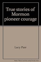 True Stories of Mormon Pioneer Courage 0882900730 Book Cover