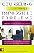 Counseling for Seemingly Impossible Problems: A Biblical Perspective