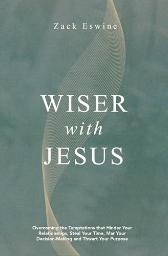 Wiser With Jesus: Overcoming the Temptations that Hinder Your Relationships, Steal Your Time, Mar Your Decision–Making and Thwart Your Purpose