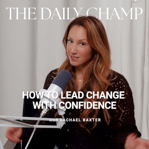 Lead Change with Confidence: Reinvention & Purpose in Your 30s&ndash;50s | The Daily Champ Ep. 8