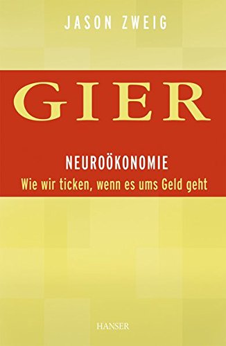 Gier. Neuroökonomie: Wie wir ticken, wenn es ums Geld geht Gier. Neuroökonomie: Wie wir ticken, wenn es ums Geld geht