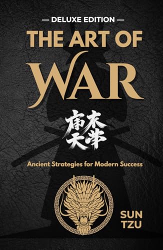 The Art of War: Mastering Strategy for Life and Leadership — DELUXE EDITION —: Timeless Lessons from Sun Tzu on Leadership, Mindfulness, and Success