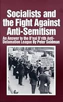 Socialists and the Fight Against Anti-Semitism: An Answer to the B'Nai B'Rith Anti-Defamation League 087348293X Book Cover