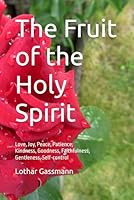 The Fruit of the Holy Spirit: Love, Joy, Peace, Patience, Kindness, Goodness, Faithfulness, Gentleness, Self-control B0G1Y3ZRTR Book Cover