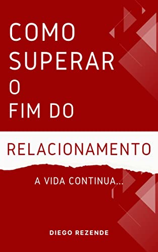 COMO SUPERAR O FIM DO RELACIONAMENTO: A vida continua...