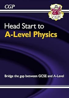 Head Start to A-Level Physics: bridging the gap between GCSE and A-Level (CGP A-Level Physics)