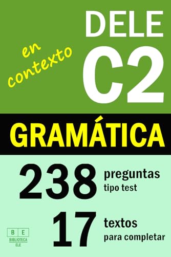 DELE C2: GRAMÁTICA EN CONTEXTO - 17 textos para completar con 238 preguntas tipo test: ejercicios de gramática de nivel avanzado de español. Con soluciones