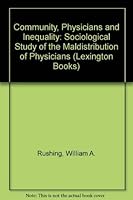 Community, physicians, and inequality: A sociological study of the maldistribution of physicians 0669916862 Book Cover