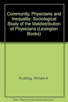 Hardcover Community, physicians, and inequality: A sociological study of the maldistribution of physicians Book