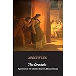 Cover of The Oresteia: Agamemnon; The Libation Bearers; The Eumenides: Agamemnon, The Libation Bearers, The Eumenides (Illustrated)