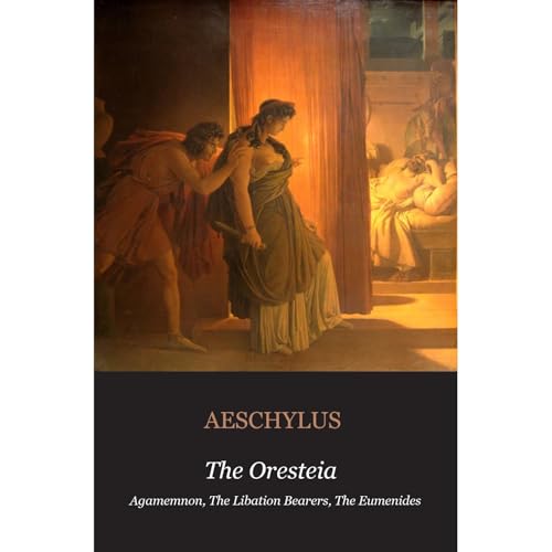 The Oresteia: Agamemnon; The Libation Bearers; The Eumenides: Agamemnon, The Libation Bearers, The Eumenides (Illustrated) by Aeschylus episode artwork
