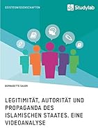 Legitimitat, Autoritat Und Propaganda Des Islamischen Staates. Eine Videoanalyse 3960950179 Book Cover