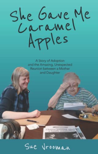 She Gave Me Caramel Apples: A Story of Adoption and the Amazing, Unexpected Reunion between a Mother and Daughter
