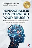 livres sciences humaines  REPROGRAMME TON CERVEAU POUR RÉUSSIR: Manifestation scientifique par la neuroplasticité : change ton identité et tes résultats