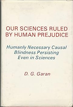 Hardcover Our sciences ruled by human prejudice: Humanly necessary causal blindness persisting even in sciences Book