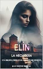 ELÍN LA HECHICERA: Una highlander en el corazón de Escocia (Romances, aventuras y luchas de unas mujeres escocesas en las tierras altas nº 2)