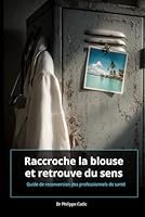 Raccroche ta blouse et retrouve du sens: Guide de reconversion des professionnels de santé B0G2JDV5D3 Book Cover