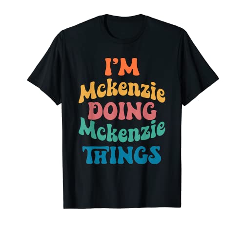 Funny Mckenzie Name, I'm Mckenzie Doing Mckenzie Things T-Shirt