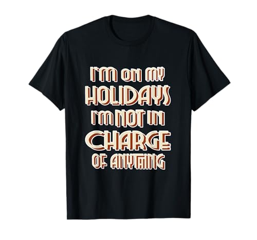 Funny ON MY HOLIDAYS NOT IN CHARGE OF ANY THING T-Shirt