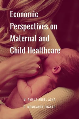 Economic Perspectives on Maternal and Child Healthcare: The Economic Value of Healthy Mothers and Children