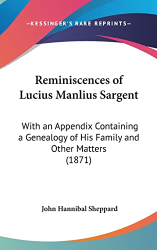 Reminiscences of Lucius Manlius Sargent: With an Appendix Containing a Genealogy of His Family and Other Matters (1871)