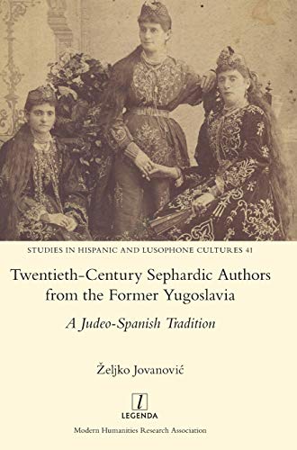 Twentieth-Century Sephardic Authors from the Former Yugoslavia: A Judeo-Spanish Tradition (Studies in Hispanic and Lusophone Cultures)