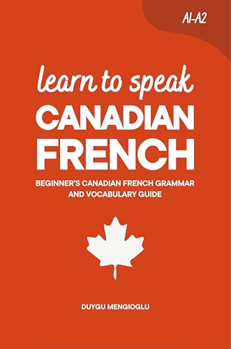 Learn to Speak Canadian French: Beginner’s Canadian French Grammar and Vocabulary Guide (Learn Canadian French)