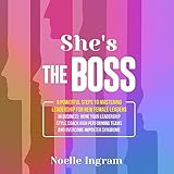 She's The Boss: 9 Powerful Steps To Mastering Leadership For New Female Leaders In Business; Hone Your Leadership Style, Coach High Performing Teams and Overcome Imposter Syndrome