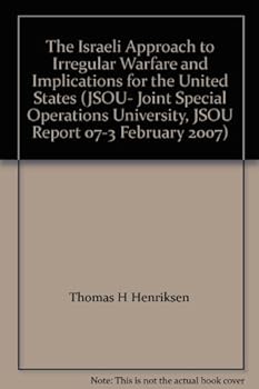 The Israeli Approach to Irregular Warfare and Implications for the United States (JSOU- Joint Special Operations University, JSOU Report 07-3 February 2007)