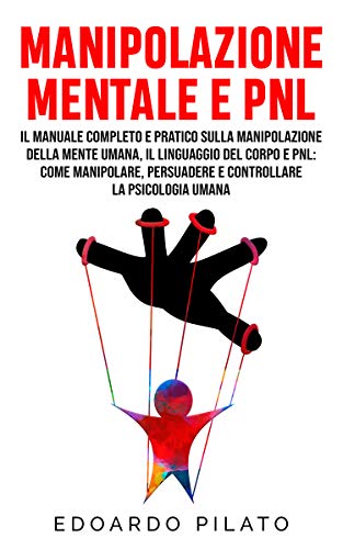 Télécharger Manipolazione Mentale E PNL: Il Manuale Completo e Pratico Sulla Manipolazione Della Mente Umana, Il Gratuit