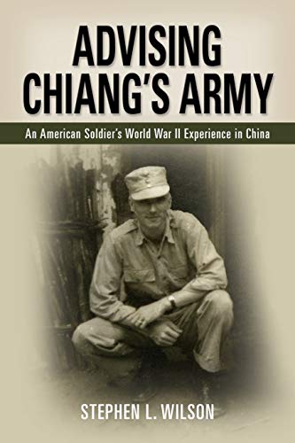 Advising Chiang's Army: An American Soldier's World War II Experience in China