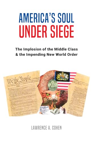 America's Soul Under Siege: The Implosion of the Middle Class & The Impending New World Order (AMERICA'S SOUL UNDER SIEGE: IT'S TIME TO FREE AMERICA!)