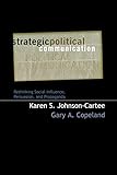 Strategic Political Communication: Rethinking Social Influence, Persuasion, and Propaganda (Communication, Media, and Politics)