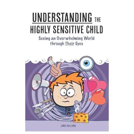 Understanding the Highly Sensitive Child: Seeing an Overwhelming World through Their Eyes (1)