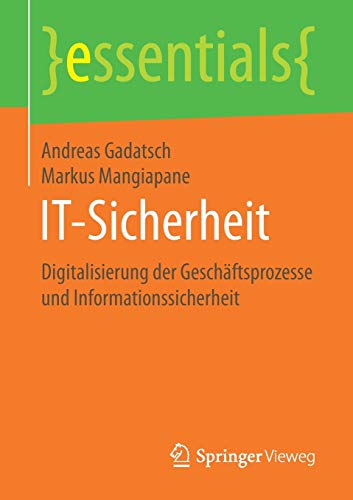 IT-Sicherheit: Digitalisierung der Geschäftsprozesse und Informationssicherheit (essentials) IT-Sicherheit: Digitalisierung der Geschäftsprozesse und Informationssicherheit (essentials)