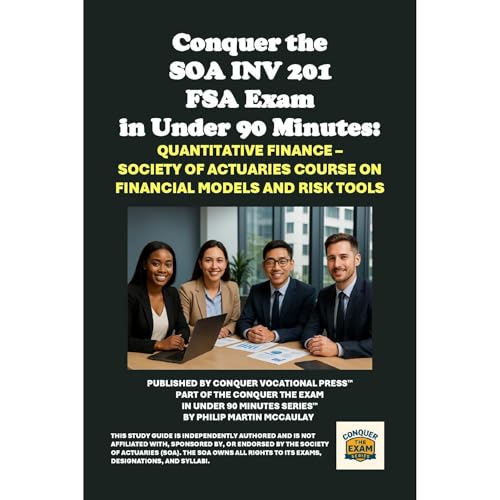 Conquer the SOA INV 201 FSA Exam in Under 90 Minutes: Quantitative Finance – Society of Actuaries Course on Financial M