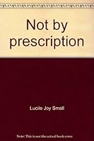 Not by prescription: How to claim God's gifts of healing and comfort 0828001626 Book Cover