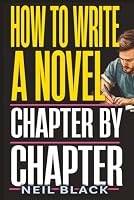 How To Write A Novel Chapter By Chapter: A Complete Guide To Outlining, Plotting And Editing Any Novel 106852801X Book Cover