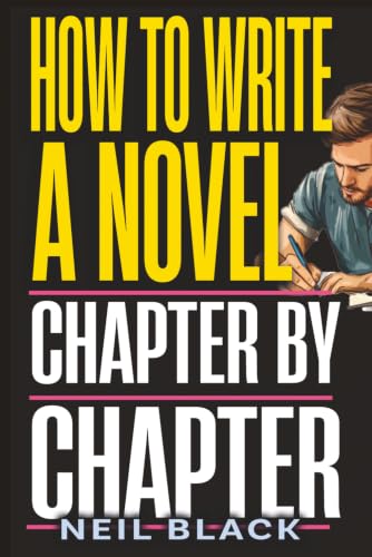How To Write A Novel Chapter By Chapter: A Complete Guide To Outlining, Plotting And Editing Any...