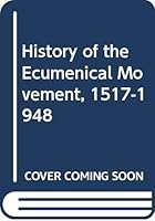 History Of The Ecumenical Movement, 1517 1948 0281005524 Book Cover